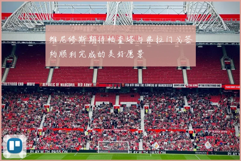 维尼修斯期待帕奎塔与弗拉门戈签约顺利完成的美好愿景